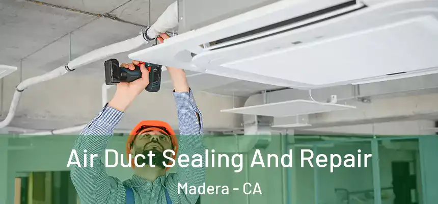  Air Duct Sealing And Repair Madera - CA