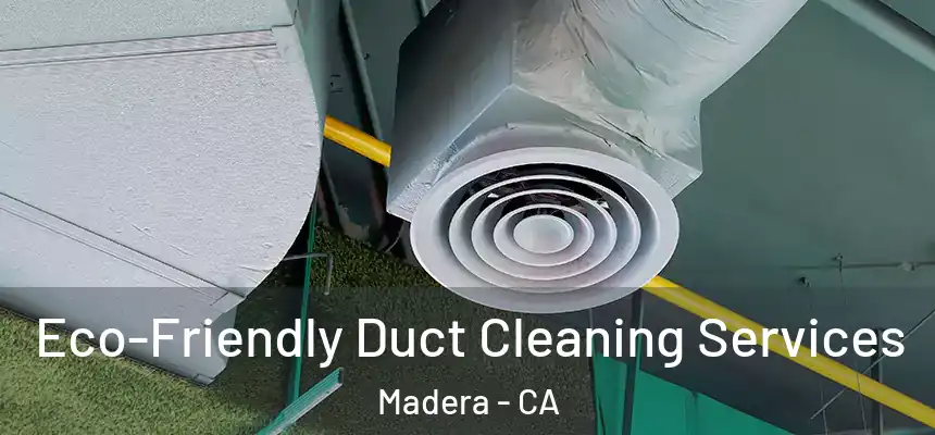  Eco-Friendly Duct Cleaning Services Madera - CA
