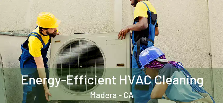  Energy-Efficient HVAC Cleaning Madera - CA